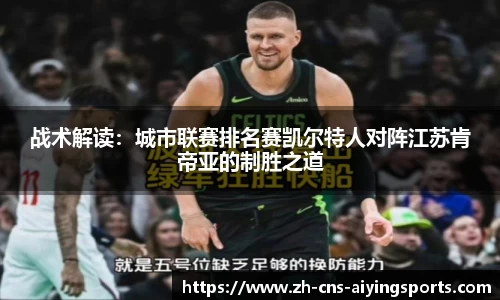 战术解读:城市联赛排名赛凯尔特人对阵江苏肯帝亚的制胜之道